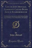 Life Of John Metcalf, Commonly Called Blind Jack Of Knaresborough di John Metcalf edito da Forgotten Books