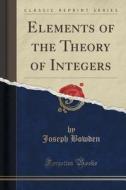 Elements Of The Theory Of Integers (classic Reprint) di Joseph Bowden edito da Forgotten Books