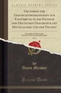 Grundriss Der Geschichtswissenschaft Zur Einfuhrung In Das Studium Der Deutschen Geschichte Des Mittelalters Und Der Neuzeit, Vol. 1 di Aloys Meister edito da Forgotten Books