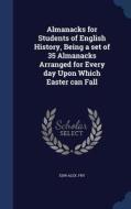 Almanacks For Students Of English History, Being A Set Of 35 Almanacks Arranged For Every Day Upon Which Easter Can Fall di Edw Alex Fry edito da Sagwan Press