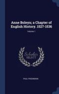 Anne Boleyn; A Chapter Of English History. 1527-1536; Volume 1 di Paul Friedmann edito da Sagwan Press