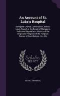 An Account Of St. Luke's Hospital di St Luke's Hospital edito da Palala Press