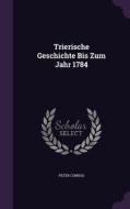 Trierische Geschichte Bis Zum Jahr 1784 di Tutor in English Peter Conrad edito da Palala Press