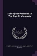 The Legislative Manual of the State of Minnesota di Minnesota Legislature edito da CHIZINE PUBN