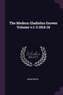 The Modern Gladiolus Grower Volume V.1-3 1914-16 di Anonymous edito da CHIZINE PUBN