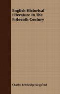 English Historical Literature In The Fifteenth Century di Charles Lethbridge Kingsford edito da Fitts Press
