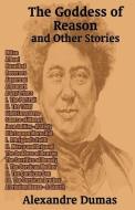 The Goddess of Reason and Other Stories di Alexandre Dumas edito da INTL LAW & TAXATION PUBL