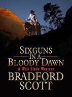 Sixguns in a Bloody Dawn di Bradford Scott edito da Wheeler Publishing