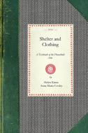 Shelter and Clothing: A Textbook of the Household Arts di Helen Kinne, Anna Maria Cooley edito da APPLEWOOD