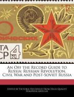 An Off the Record Guide to Russia: Russian Revolution, Civil War and Post-Soviet Russia di Victoria Hockfield edito da WEBSTER S DIGITAL SERV S