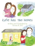 Katie Has Two Homes di Teresa B. Still edito da AUTHORHOUSE