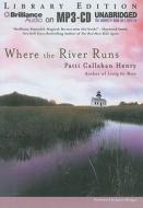 Where the River Runs di Patti Callahan Henry edito da Brilliance Audio