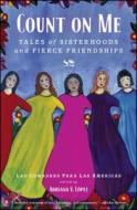 Count on Me: Tales of Sisterhoods and Fierce Friendships di Las Comadres Para Las Americas edito da ATRIA
