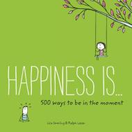 Happiness Is . . . 500 Ways to Be In the Moment di Lisa Swerling edito da Chronicle Books