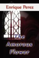 The Amorous Flower di Enrique Perez edito da Publishamerica