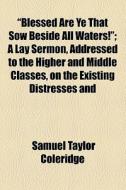 "blessed Are Ye That Sow Beside All Waters!" di Samuel Taylor Coleridge edito da General Books Llc