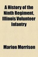 A History Of The Ninth Regiment, Illinois Volunteer Infantry di Marion Morrison edito da General Books Llc