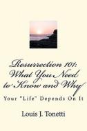 Resurrection 101: What You Need to Know and Why di Louis J. Tonetti edito da Createspace