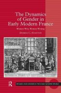 The Dynamics of Gender in Early Modern France: Women Writ, Women Writing di Domna C. Stanton edito da ROUTLEDGE