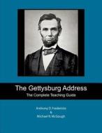 The Gettysburg Address: The Complete Teaching Guide di Anthony D. Fredericks, Michael R. McGough edito da Createspace