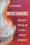 Unsustainable: Measurement, Reporting, and the Limits of Corporate Sustainability di Matthew Archer edito da NEW YORK UNIV PR