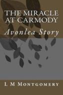 The Miracle at Carmody di L. M. Montgomery edito da Createspace