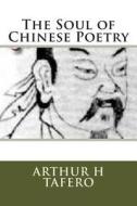 The Soul of Chinese Poetry di Arthur H. Tafero edito da Createspace