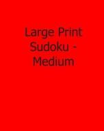 Large Print Sudoku - Medium: Fun, Large Print Sudoku Puzzles di Colin Wright edito da Createspace