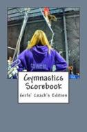 Gymnastics Scorebook: Girl's Coach Edition di Deborah Sevilla edito da Createspace