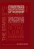 Christmas Meditations of Worship: Four Weeks of Advent: A Season of Worship and Celebration di Denny Bates, Dr Denny Bates edito da Createspace
