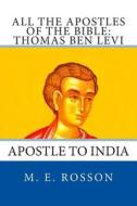 All the Apostles of the Bible: Thomas Ben Levi: Apostle to India di M. E. Rosson edito da Createspace