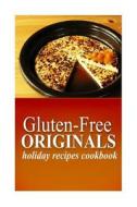 Gluten-Free Originals - Holiday Recipes Cookbook: (Practical and Delicious Gluten-Free, Grain Free, Dairy Free Recipes) di Gluten Free Originals edito da Createspace