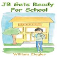 Jb Gets Ready for School di William Ziegler edito da Createspace