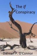 The If Conspiracy di Damian P. O'Connor edito da Createspace
