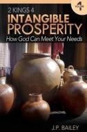 Intangible Prosperity: How God Can Meet Your Needs di J. P. Bailey edito da Createspace