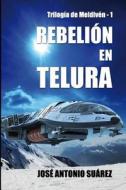 Rebelion En Telura di Jose Antonio Suarez edito da Createspace