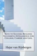Keys to Success: Building Successful Intelligence for College, Career and Life, di Hajar J. Van Rijsbergen edito da Createspace