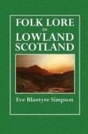 Folk Lore in Lowland Scotland di Eve Blantyre Simpson edito da Createspace