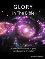 Glory in the Bible di David Carpenter edito da Createspace