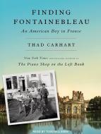 Finding Fontainebleau: An American Boy in France di Thad Carhart edito da Tantor Audio