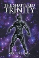 The Shattered Trinity di Mike Pearson edito da Xlibris