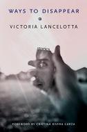 Ways to Disappear: Stories di Victoria Lancelotta edito da F2C