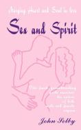 Sex and Spirit: Merging Heart and Soul in Love di John Selby edito da AUTHORHOUSE