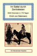 Im Sattel Durch Zentralasien 6000 Kilometer In 176 Tagen di Erich Von Salzmann edito da Long Riders\' Guild Press