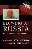 Blowing Up Russia: The Secret Plot to Bring Back KGB Terror di Alexander Litvineko, Yuri Felshtinsky edito da Encounter Books