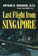 Last Flight from Singapore di Arthur G. Donahue edito da WESTHOLME PUB