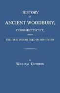 History of Ancient Woodbury, Connecticut, from the First Indian Deed in 1659 to 1854 di William Cothren edito da JANAWAY PUB INC