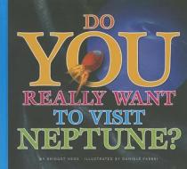 Do You Really Want to Visit Neptune? di Bridget Hoes edito da AMICUS