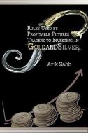 Rules Used by Profitable Traders for Investing in Gold and Silver di Arik Zahb edito da WWW.BNPUBLISHING.COM
