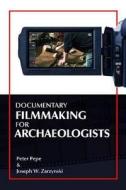Documentary Filmmaking for Archaeologists di Peter J. Pepe, Joseph W. Zarzynski edito da Left Coast Press Inc